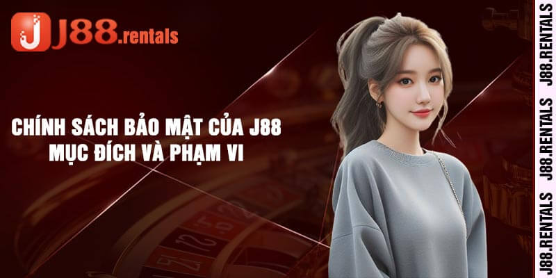 Chính Sách Bảo Mật của J88: Mục Đích và Phạm Vi